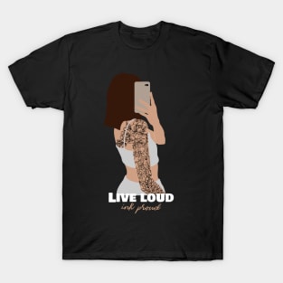 Live loud INK proud tattoo T-Shirt